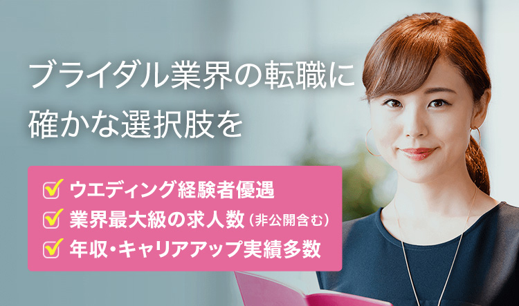 ブライダル業界の転職に確かな選択肢を|ウエディング経験者優遇・業界最大級の求人数（非公開含む）・年収/キャリアアップ実績多数